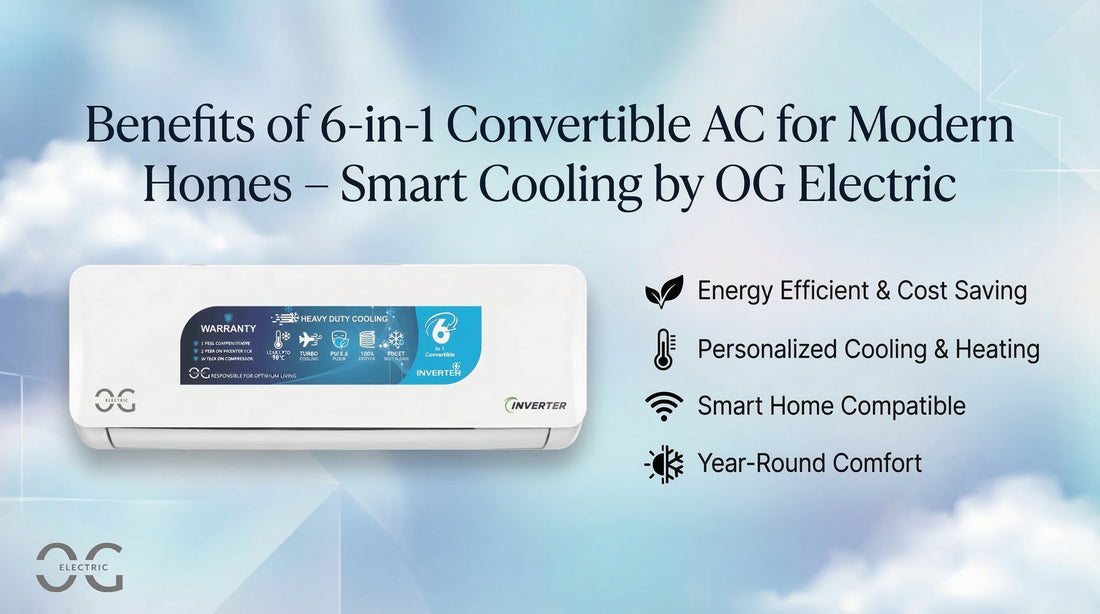 Benefits of 6-in-1 Convertible AC for Modern Homes – Smart Cooling by OG Electric